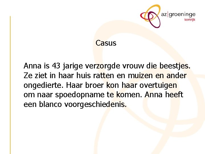 Casus Anna is 43 jarige verzorgde vrouw die beestjes. Ze ziet in haar huis