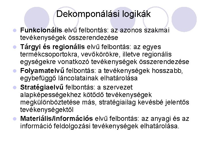 Dekomponálási logikák l l l Funkcionális elvű felbontás: az azonos szakmai tevékenységek összerendezése Tárgyi