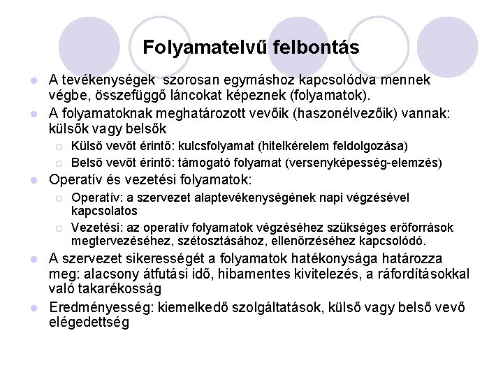 Folyamatelvű felbontás A tevékenységek szorosan egymáshoz kapcsolódva mennek végbe, összefüggő láncokat képeznek (folyamatok). l