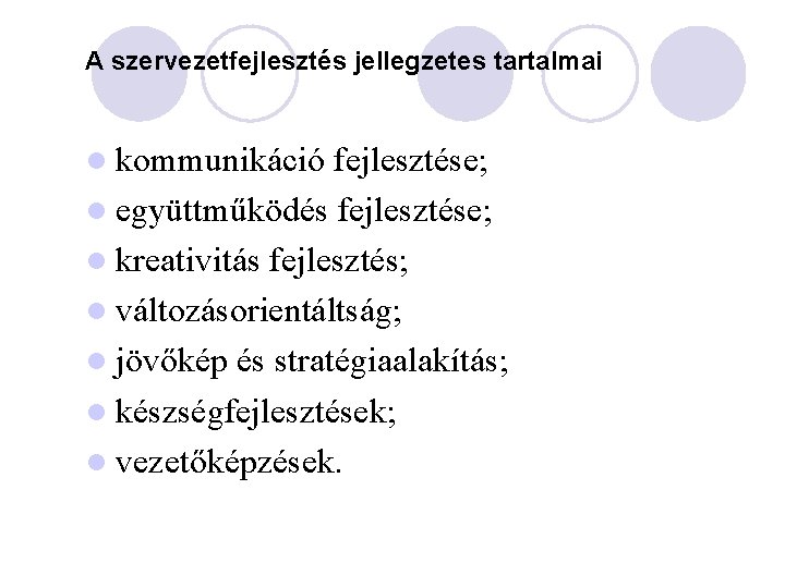 A szervezetfejlesztés jellegzetes tartalmai l kommunikáció fejlesztése; l együttműködés fejlesztése; l kreativitás fejlesztés; l