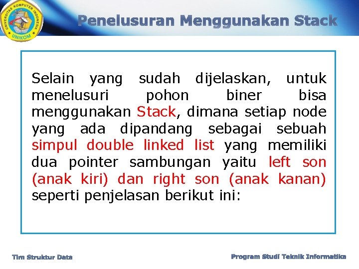 Penelusuran Menggunakan Stack Selain yang sudah dijelaskan, untuk menelusuri pohon biner bisa menggunakan Stack,