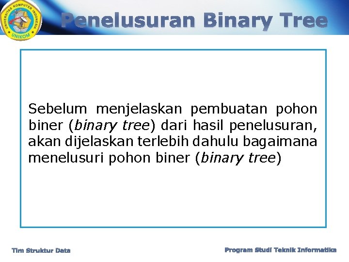 Penelusuran Binary Tree Sebelum menjelaskan pembuatan pohon biner (binary tree) dari hasil penelusuran, akan