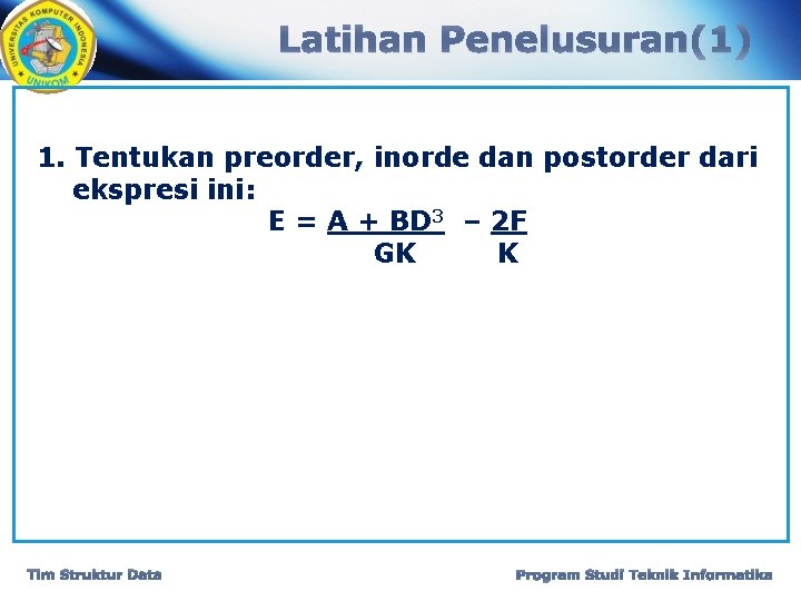 Latihan Penelusuran(1) 1. Tentukan preorder, inorde dan postorder dari ekspresi ini: E = A