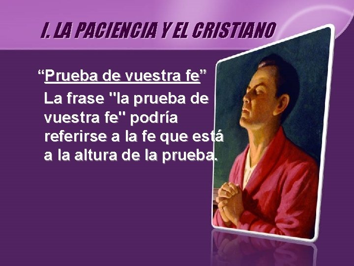 I. LA PACIENCIA Y EL CRISTIANO “Prueba de vuestra fe” La frase "la prueba