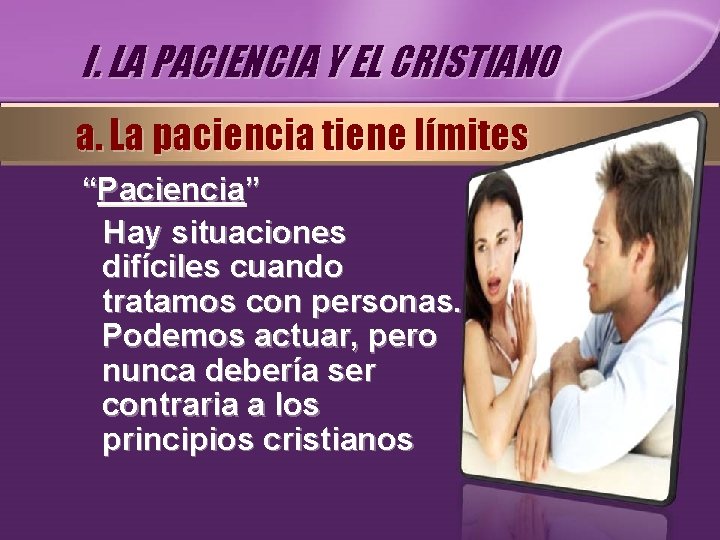 I. LA PACIENCIA Y EL CRISTIANO a. La paciencia tiene límites “Paciencia” Hay situaciones I. LA PACIENCIA Y EL CRISTIANO a. La paciencia tiene límites “Paciencia” Hay situaciones