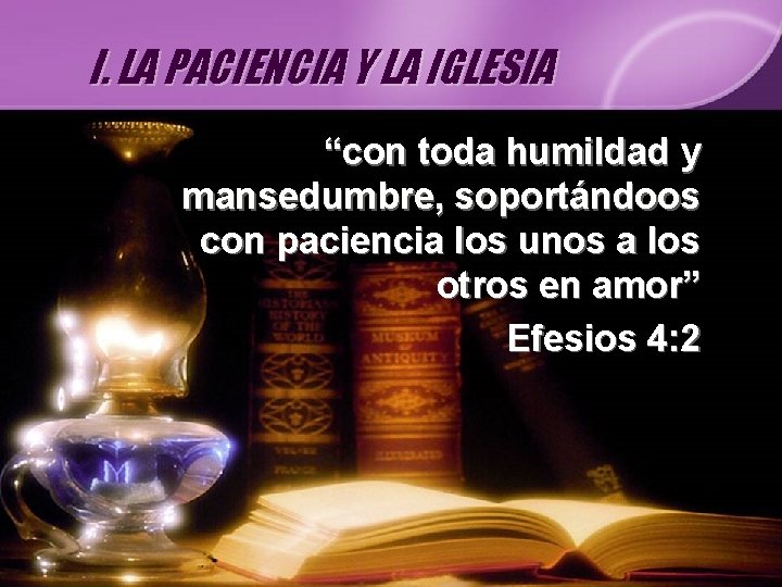 I. LA PACIENCIA Y LA IGLESIA “con toda humildad y mansedumbre, soportándoos con paciencia