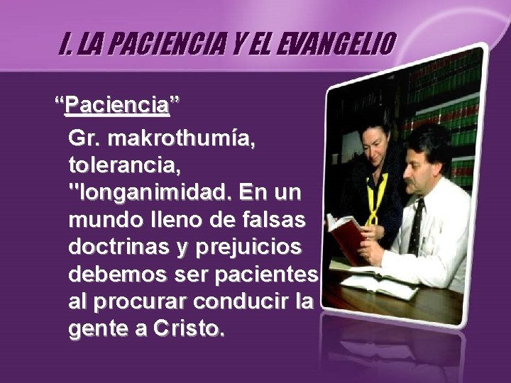I. LA PACIENCIA Y EL EVANGELIO “Paciencia” Gr. makrothumía, tolerancia, "longanimidad. En un mundo I. LA PACIENCIA Y EL EVANGELIO “Paciencia” Gr. makrothumía, tolerancia, "longanimidad. En un mundo