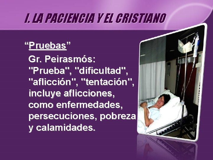 I. LA PACIENCIA Y EL CRISTIANO “Pruebas” Gr. Peirasmós: "Prueba", "dificultad", "aflicción", "tentación", incluye