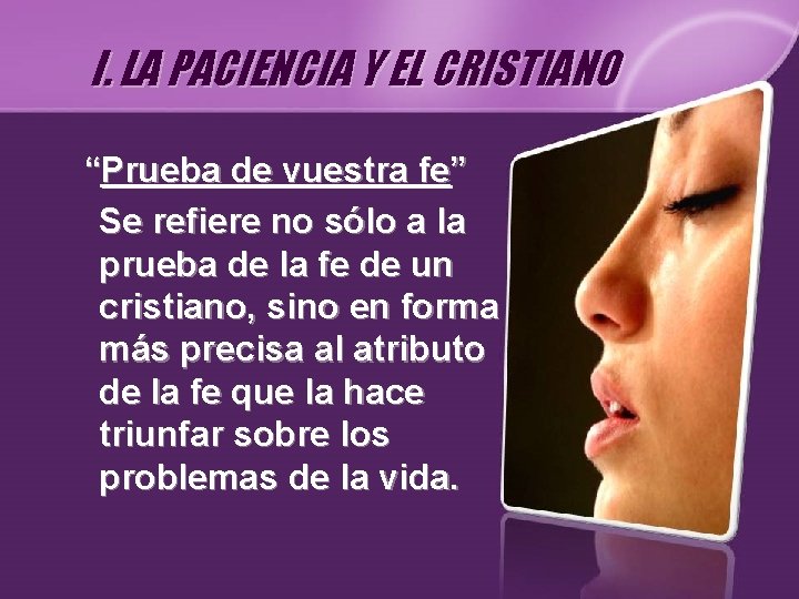 I. LA PACIENCIA Y EL CRISTIANO “Prueba de vuestra fe” Se refiere no sólo