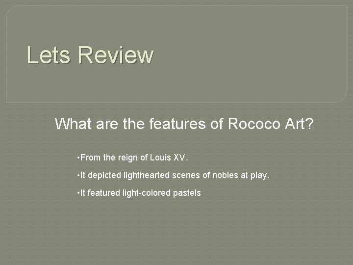 Lets Review What are the features of Rococo Art? • From the reign of