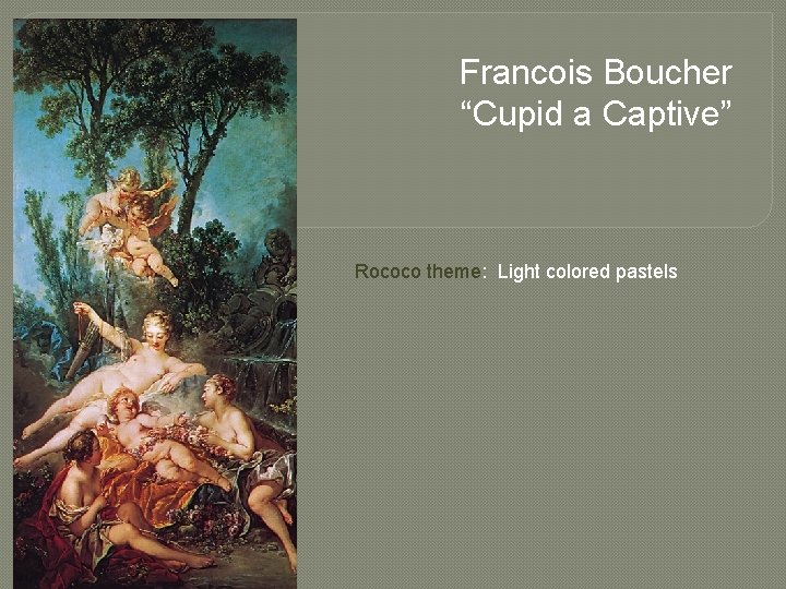 Francois Boucher “Cupid a Captive” Rococo theme: Light colored pastels 