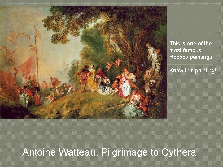 This is one of the most famous Rococo paintings. Know this painting! Antoine Watteau,
