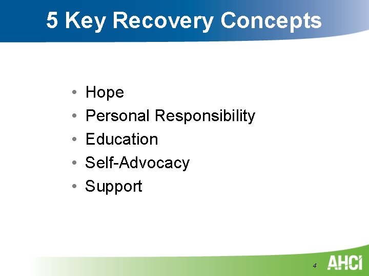 5 Key Recovery Concepts • • • Hope Personal Responsibility Education Self-Advocacy Support 4 5 Key Recovery Concepts • • • Hope Personal Responsibility Education Self-Advocacy Support 4
