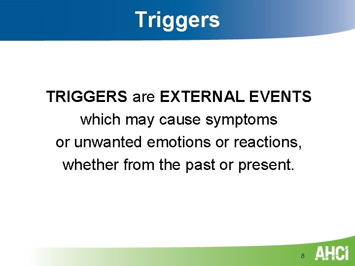 Triggers TRIGGERS are EXTERNAL EVENTS which may cause symptoms or unwanted emotions or reactions, Triggers TRIGGERS are EXTERNAL EVENTS which may cause symptoms or unwanted emotions or reactions,