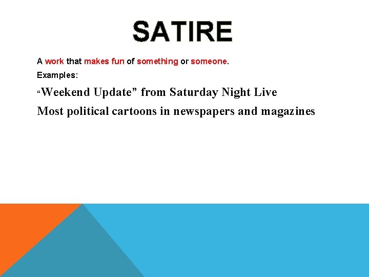 SATIRE A work that makes fun of something or someone. Examples: “Weekend Update” from