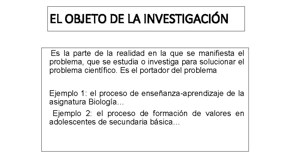 EL OBJETO DE LA INVESTIGACIÓN Es la parte de la realidad en la que