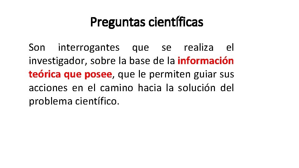 Preguntas científicas Son interrogantes que se realiza el investigador, sobre la base de la