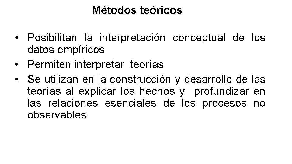Métodos teóricos • Posibilitan la interpretación conceptual de los datos empíricos • Permiten interpretar