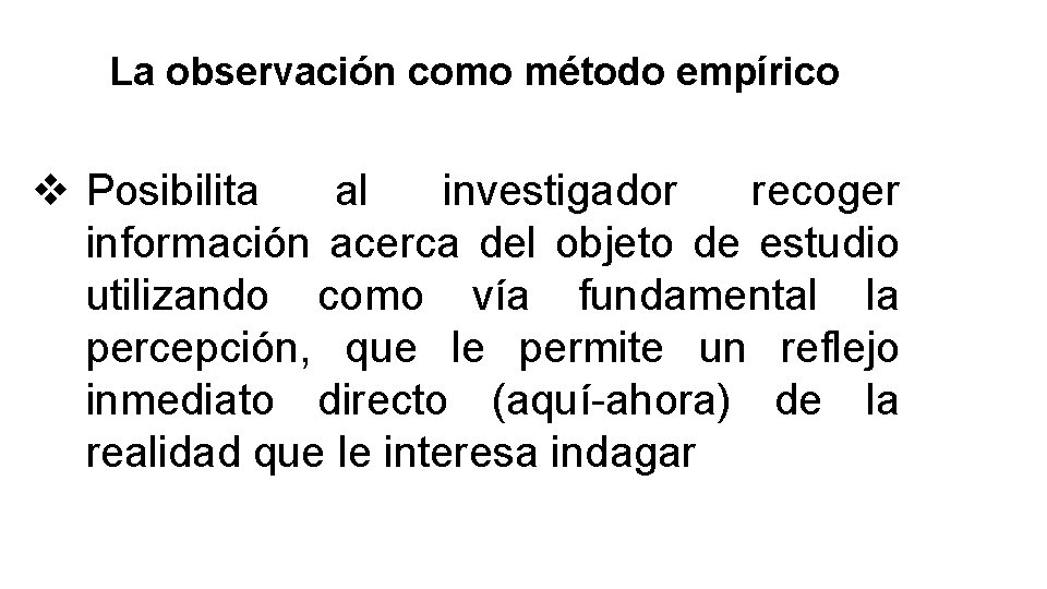 La observación como método empírico v Posibilita al investigador recoger información acerca del objeto