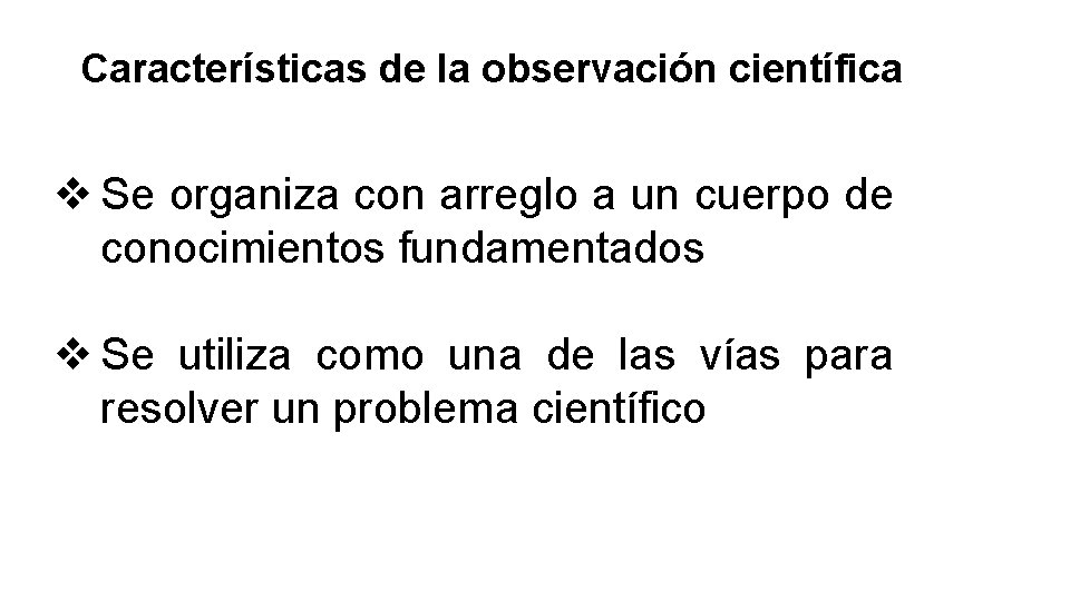 Características de la observación científica v Se organiza con arreglo a un cuerpo de