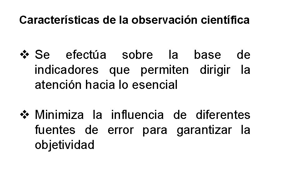 Características de la observación científica v Se efectúa sobre la base de indicadores que