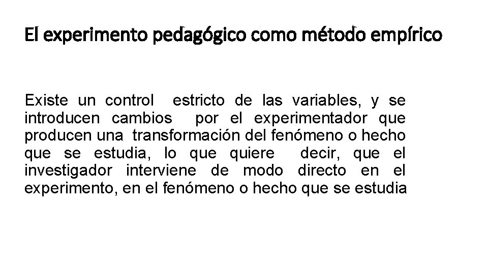 El experimento pedagógico como método empírico Existe un control estricto de las variables, y