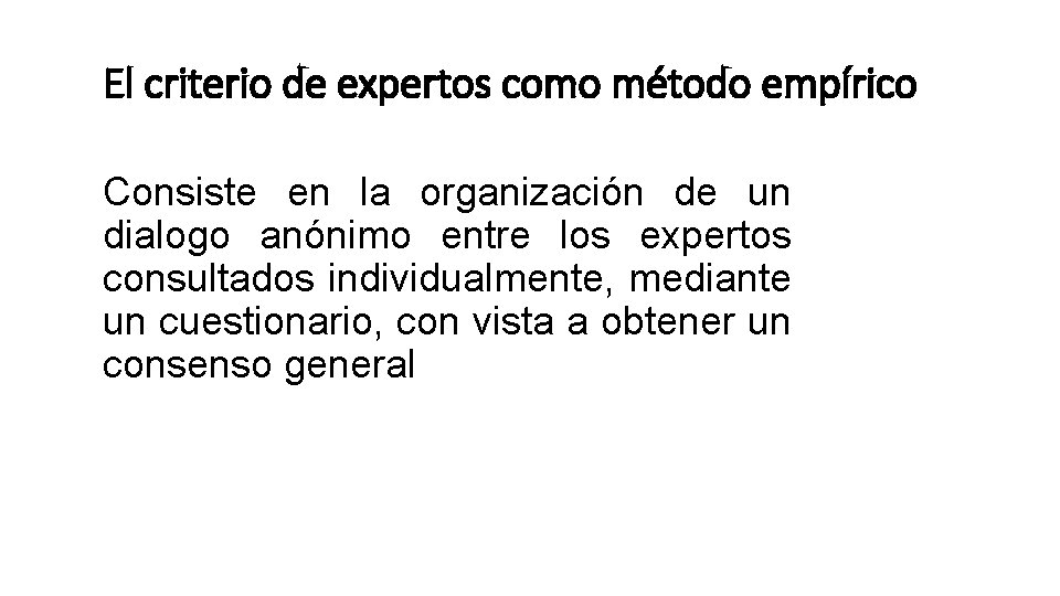 El criterio de expertos como método empírico Consiste en la organización de un dialogo