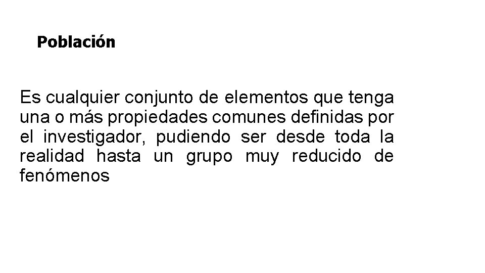 Población Es cualquier conjunto de elementos que tenga una o más propiedades comunes definidas