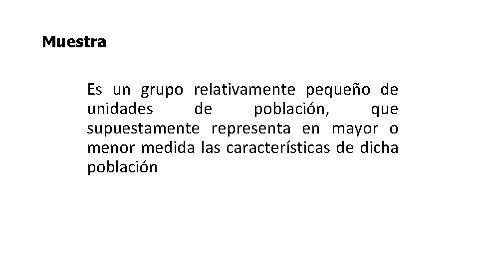 Muestra Es un grupo relativamente pequeño de unidades de población, que supuestamente representa en