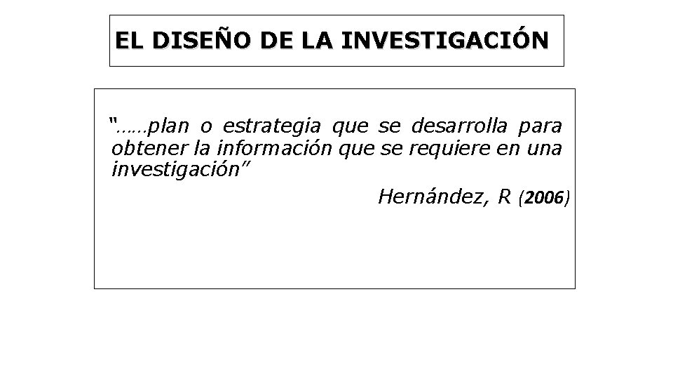 EL DISEÑO DE LA INVESTIGACIÓN “……plan o estrategia que se desarrolla para obtener la