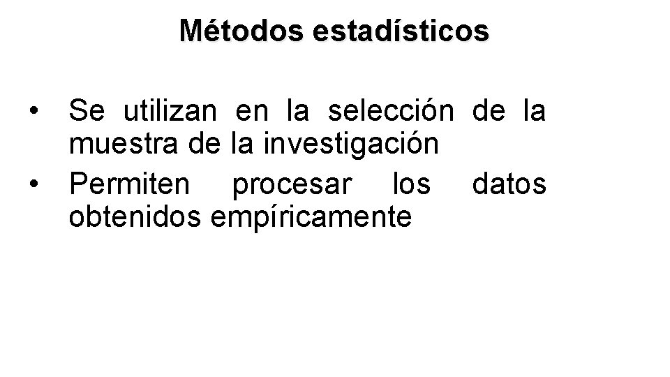 Métodos estadísticos • Se utilizan en la selección de la muestra de la investigación