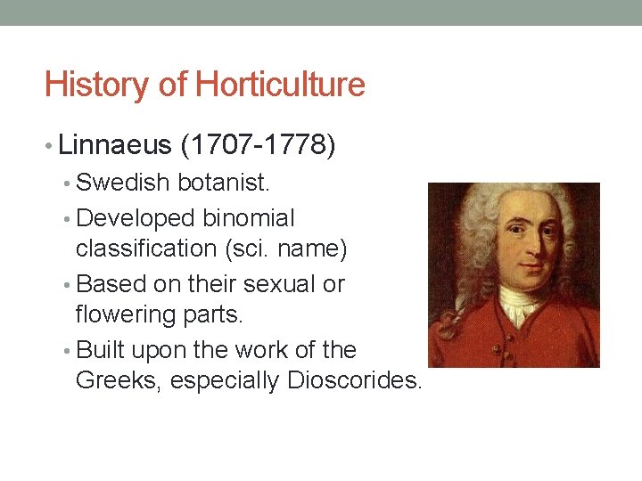 History of Horticulture • Linnaeus (1707 -1778) • Swedish botanist. • Developed binomial classification
