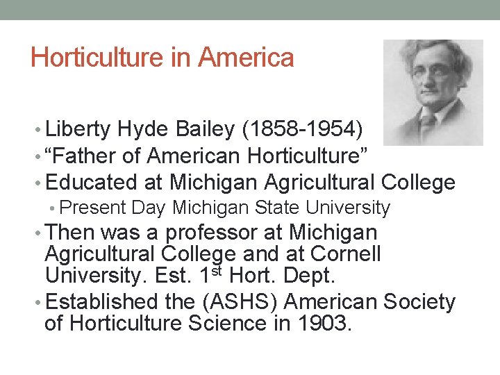 Horticulture in America • Liberty Hyde Bailey (1858 -1954) • “Father of American Horticulture”