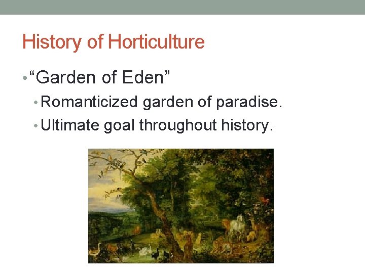 History of Horticulture • “Garden of Eden” • Romanticized garden of paradise. • Ultimate