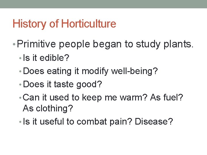 History of Horticulture • Primitive people began to study plants. • Is it edible?