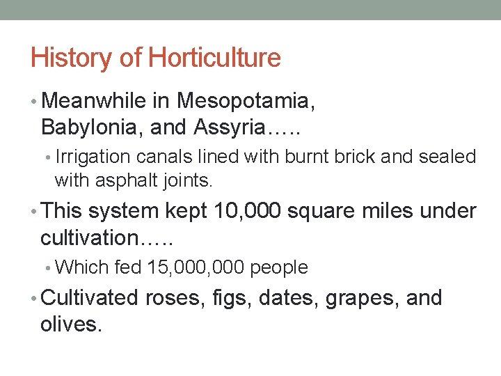 History of Horticulture • Meanwhile in Mesopotamia, Babylonia, and Assyria…. . • Irrigation canals