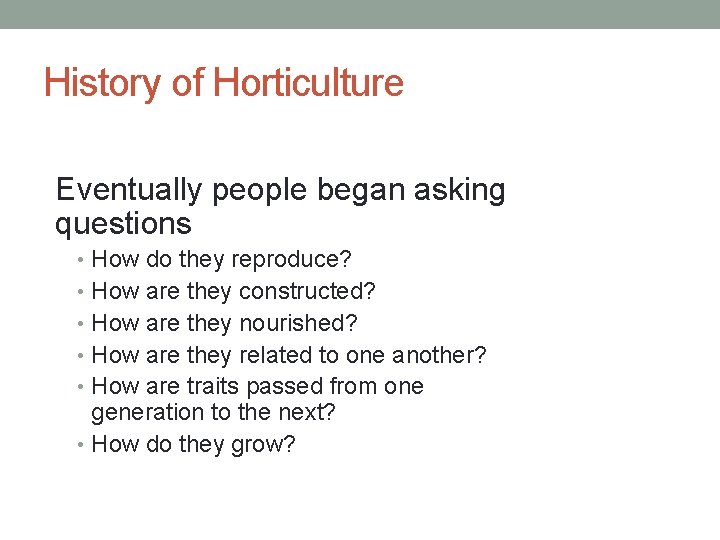 History of Horticulture Eventually people began asking questions • How do they reproduce? •