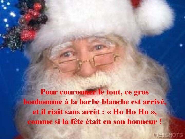 Pour couronner le tout, ce gros bonhomme à la barbe blanche est arrivé, et Pour couronner le tout, ce gros bonhomme à la barbe blanche est arrivé, et