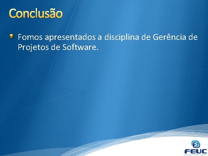 Conclusão Fomos apresentados a disciplina de Gerência de Projetos de Software. 