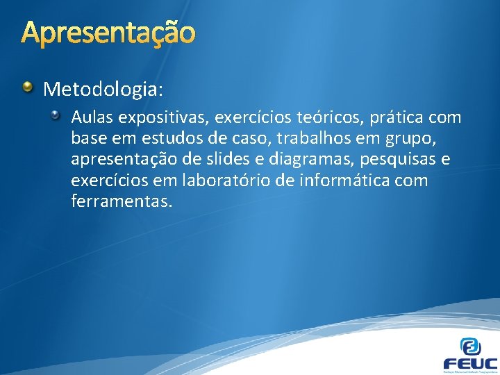 Apresentação Metodologia: Aulas expositivas, exercícios teóricos, prática com base em estudos de caso, trabalhos