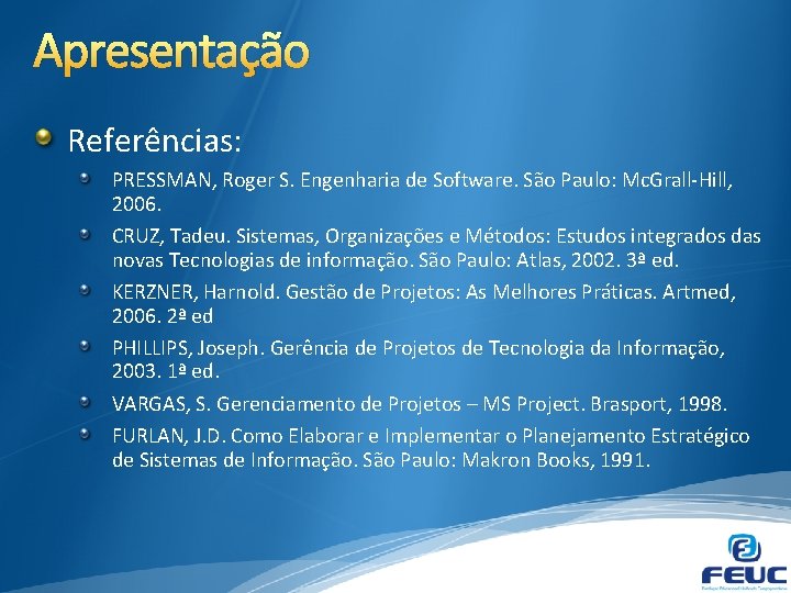 Apresentação Referências: PRESSMAN, Roger S. Engenharia de Software. São Paulo: Mc. Grall-Hill, 2006. CRUZ,