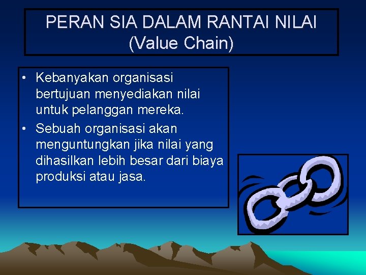 PERAN SIA DALAM RANTAI NILAI (Value Chain) • Kebanyakan organisasi bertujuan menyediakan nilai untuk