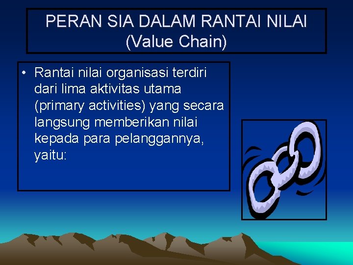 PERAN SIA DALAM RANTAI NILAI (Value Chain) • Rantai nilai organisasi terdiri dari lima