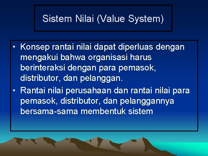 Sistem Nilai (Value System) • Konsep rantai nilai dapat diperluas dengan mengakui bahwa organisasi