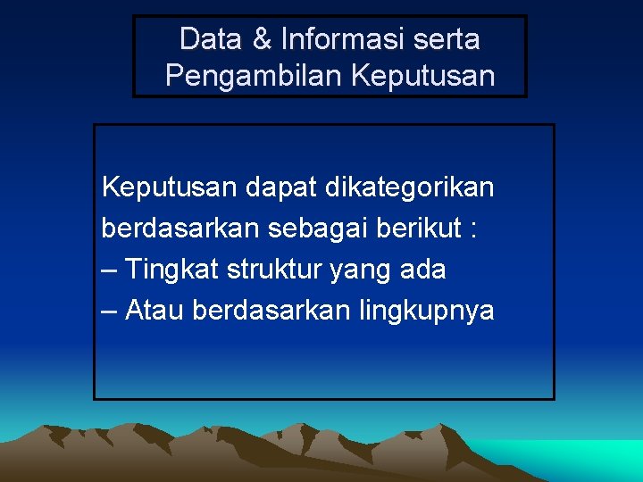 Data & Informasi serta Pengambilan Keputusan dapat dikategorikan berdasarkan sebagai berikut : – Tingkat