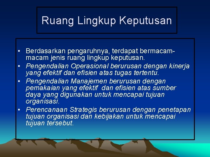 Ruang Lingkup Keputusan • Berdasarkan pengaruhnya, terdapat bermacam jenis ruang lingkup keputusan. • Pengendalian