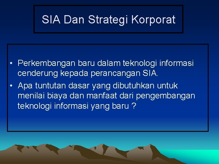 SIA Dan Strategi Korporat • Perkembangan baru dalam teknologi informasi cenderung kepada perancangan SIA.