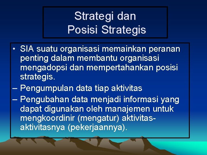 Strategi dan Posisi Strategis • SIA suatu organisasi memainkan peranan penting dalam membantu organisasi