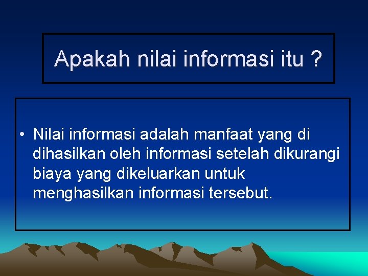 Apakah nilai informasi itu ? • Nilai informasi adalah manfaat yang di dihasilkan oleh