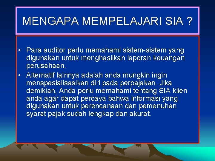 MENGAPA MEMPELAJARI SIA ? • Para auditor perlu memahami sistem-sistem yang digunakan untuk menghasilkan